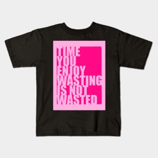 Time you enjoy wasting is not wasted Kids T-Shirt